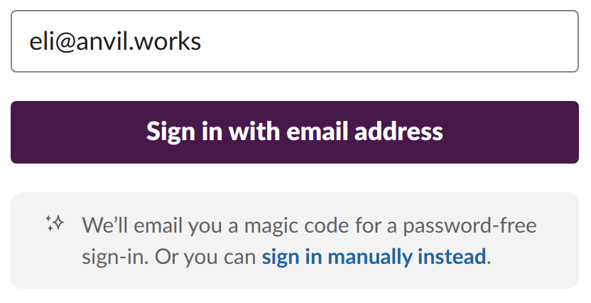 Slack allows you to sign in with just an email and a Magic Link.